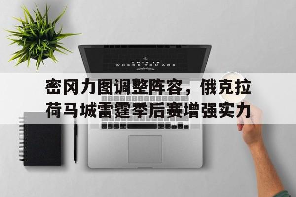 密冈力图调整阵容，俄克拉荷马城雷霆季后赛增强实力的简单介绍