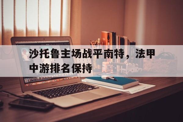 沙托鲁主场战平南特，法甲中游排名保持
